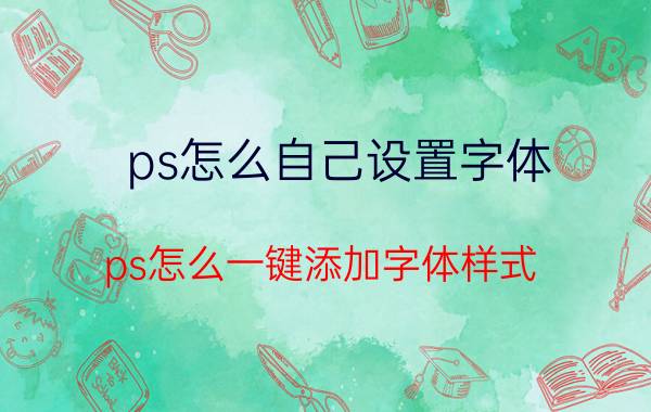 ps怎么自己设置字体 ps怎么一键添加字体样式？